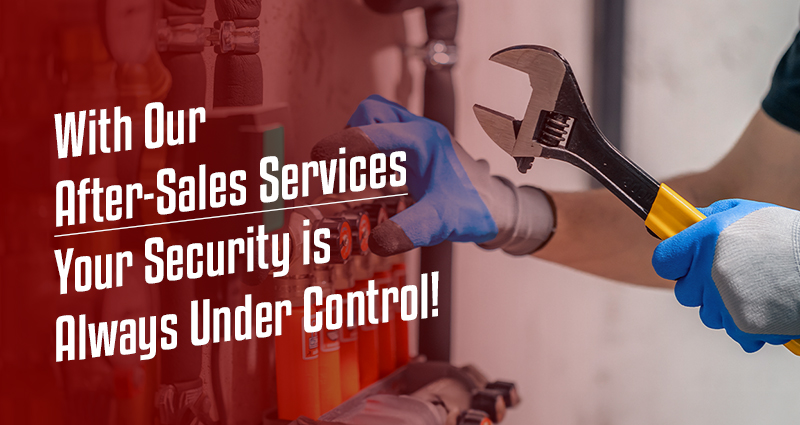 With Our After-Sales Services, Your Security is Always Under Control!