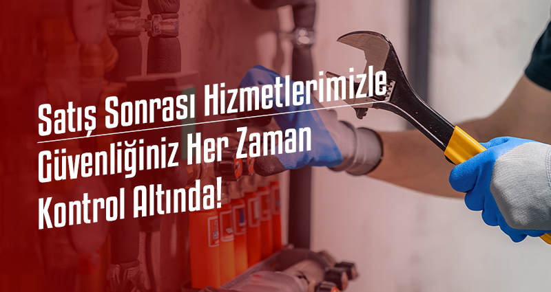 Satış Sonrası Hizmetlerimizle Güvenliğiniz Her Zaman Kontrol Altında!