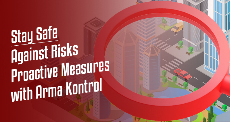 Stay Safe Against Risks: Proactive Measures with Arma Kontrol