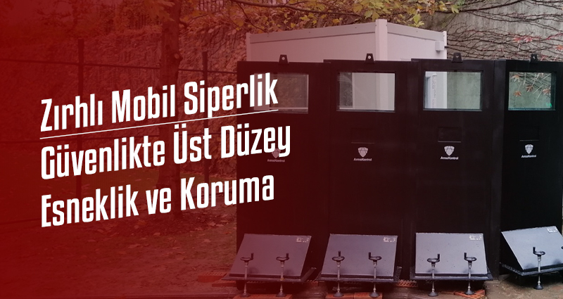 Zırhlı Mobil Siperlik: Güvenlikte Üst Düzey Esneklik ve Koruma