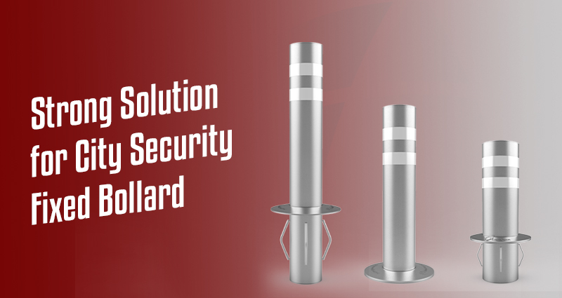 Strong Solution for City Security: Fixed Bollard