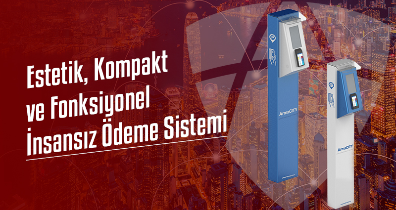 Estetik, Kompakt ve Fonksiyonel: Arma Kontrol'ün Yeni İnsansız Ödeme Sistemi