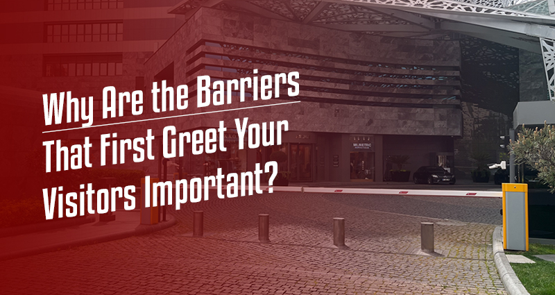 Why Are The Barriers That First Greet Your Visitors Important?