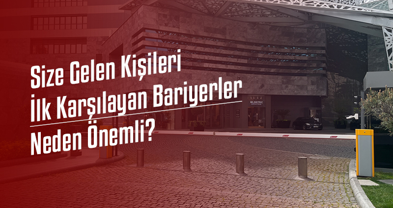 Size Gelen Kişileri İlk Karşılayan Bariyerler Neden Önemli?