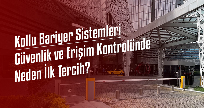 Kollu Bariyer Sistemleri: Güvenlik ve Erişim Kontrolünde Neden İlk Tercih?