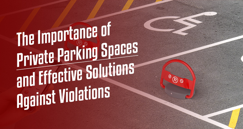 The Importance of Private Parking Spaces and Effective Solutions Against Violations