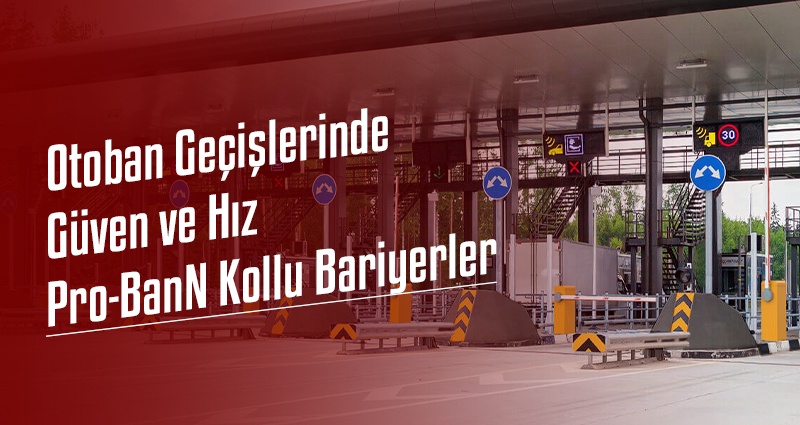 Otoban Geçişlerinde Güven ve Hız: Pro-BanN Kollu Bariyerler