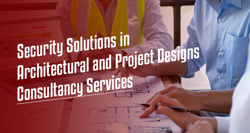 Security Solutions in Architectural and Project Designs: Consultancy Services