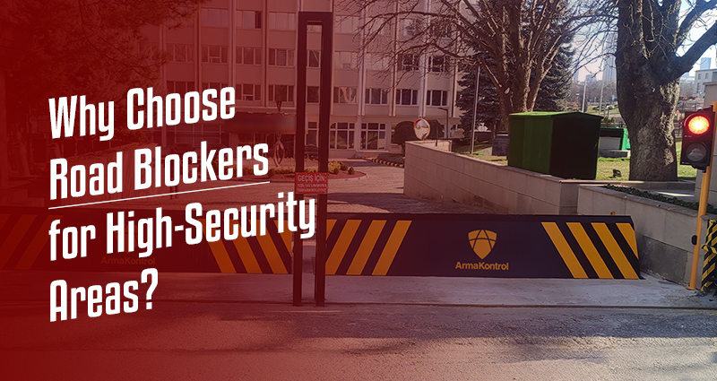 Why Choose Road Blockers for High-Security Areas?