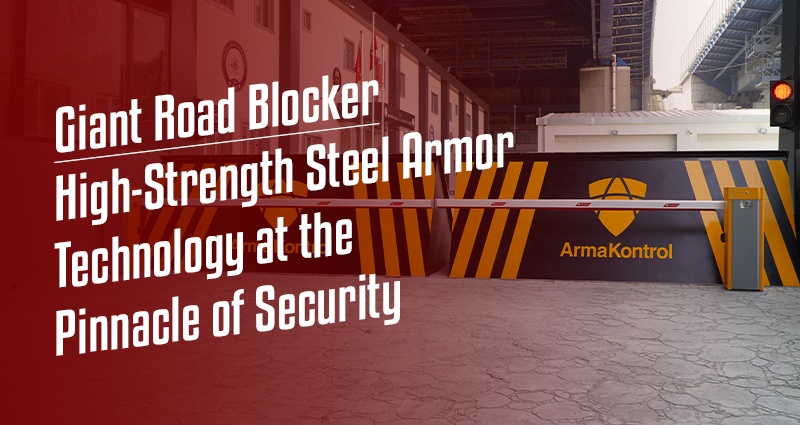 Giant Road Blocker: High-Strength Steel Armor Technology at the Pinnacle of Security