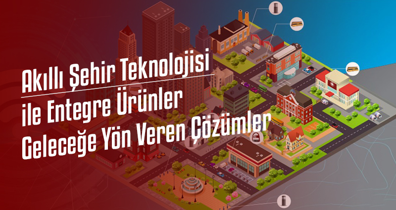 Akıllı Şehir Teknolojisi ile Entegre Ürünler: Geleceğe Yön Veren Çözümler