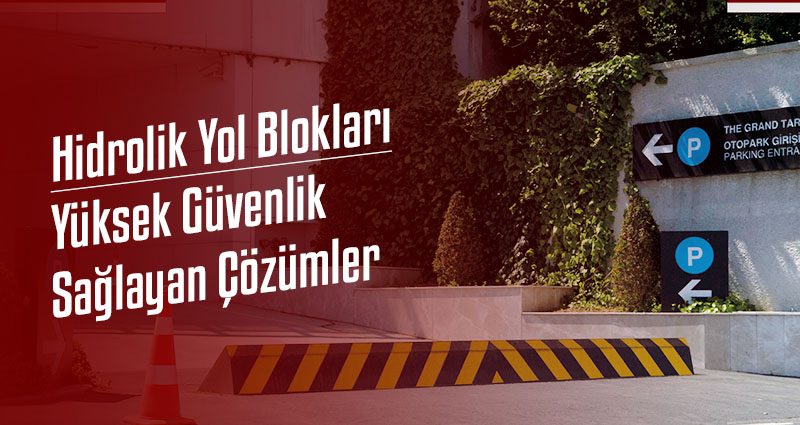 Hidrolik Yol Blokları: Yüksek Güvenlik Sağlayan Çözümler