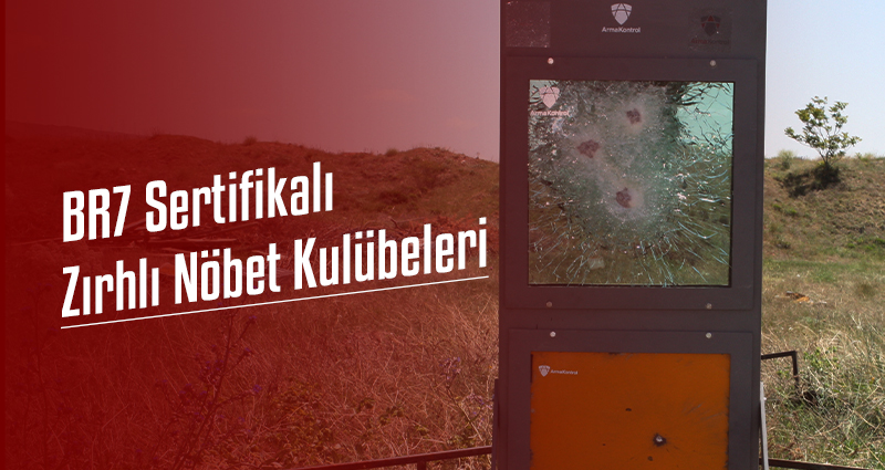 BR7 Sertifikalı Zırhlı Nöbet Kulübeleri ile Güvenliğinizi Arma Kontrol'e Emanet Edin